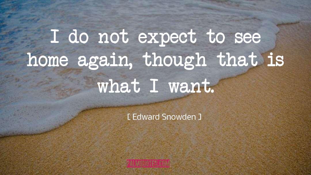 Edward Snowden Quotes: I do not expect to