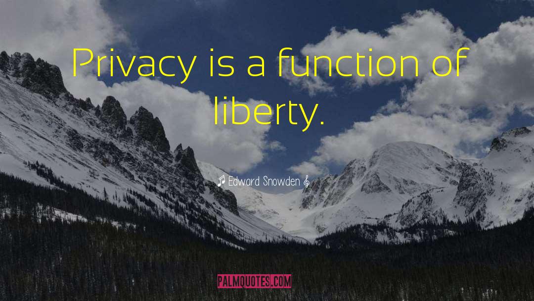 Edward Snowden Quotes: Privacy is a function of