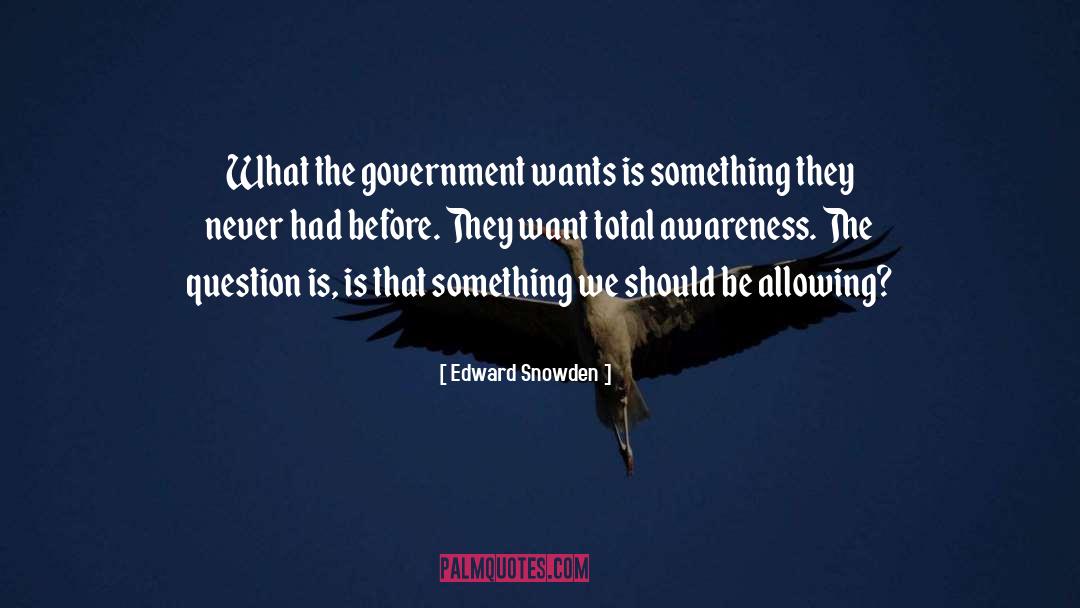 Edward Snowden Quotes: What the government wants is