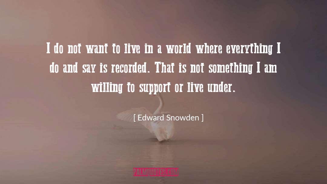 Edward Snowden Quotes: I do not want to