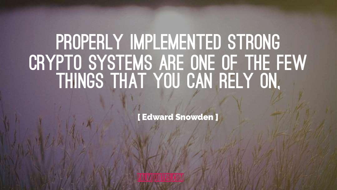 Edward Snowden Quotes: Properly implemented strong crypto systems