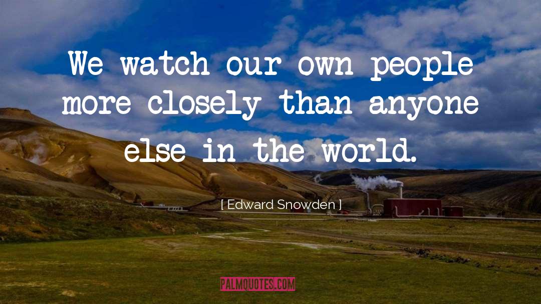 Edward Snowden Quotes: We watch our own people