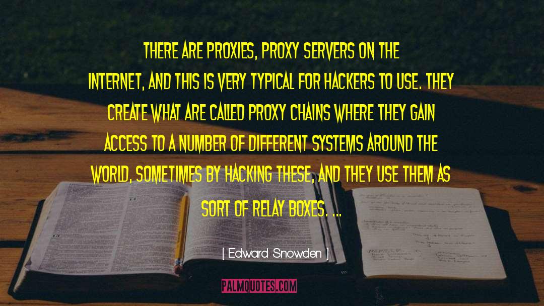 Edward Snowden Quotes: There are proxies, proxy servers