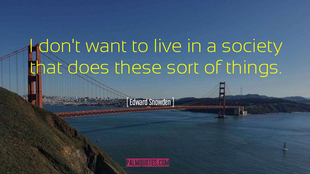 Edward Snowden Quotes: I don't want to live