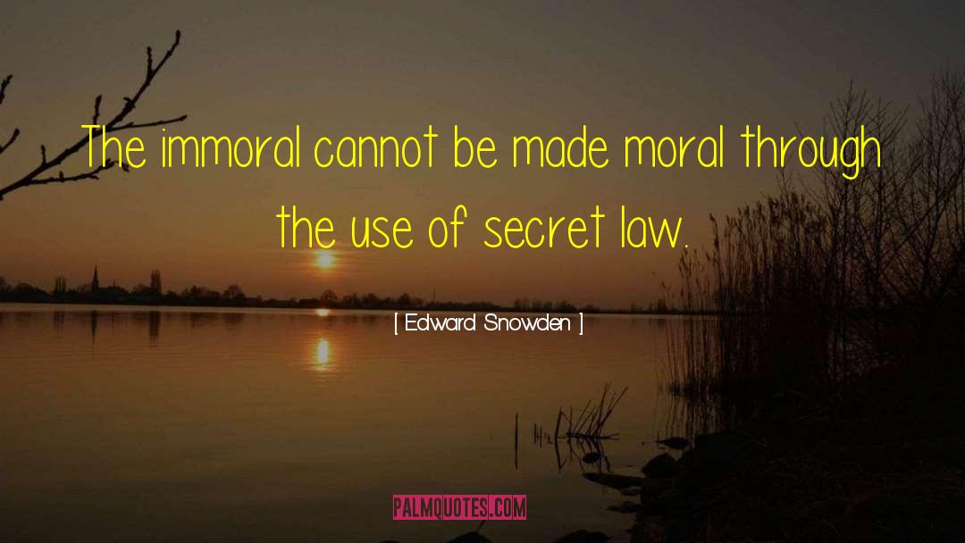 Edward Snowden Quotes: The immoral cannot be made