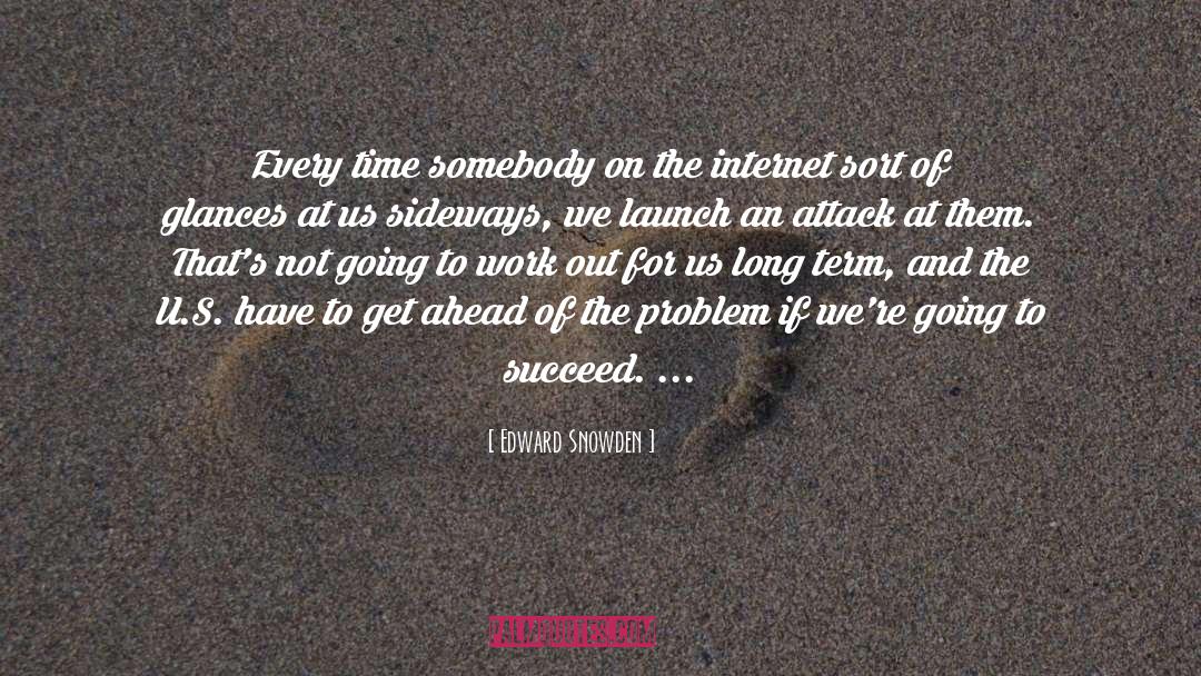 Edward Snowden Quotes: Every time somebody on the