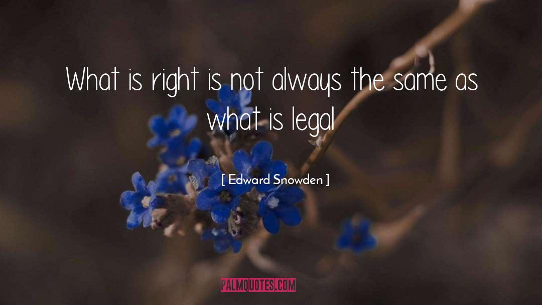 Edward Snowden Quotes: What is right is not
