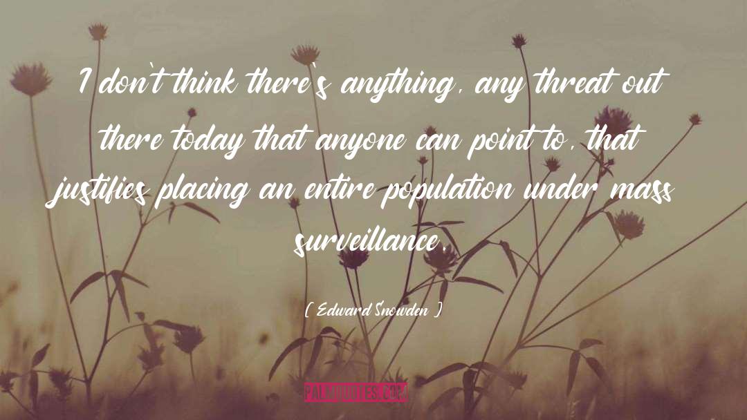 Edward Snowden Quotes: I don't think there's anything,