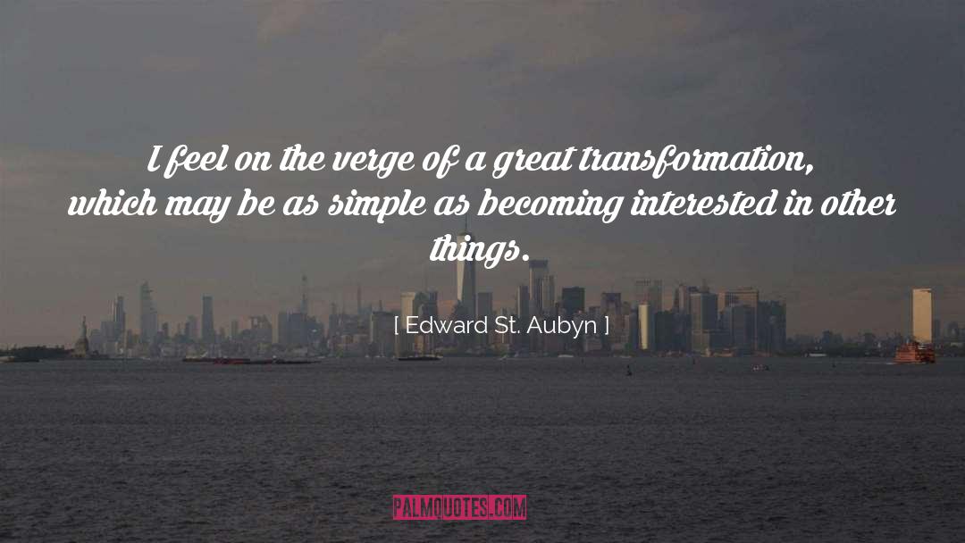 Edward St. Aubyn Quotes: I feel on the verge