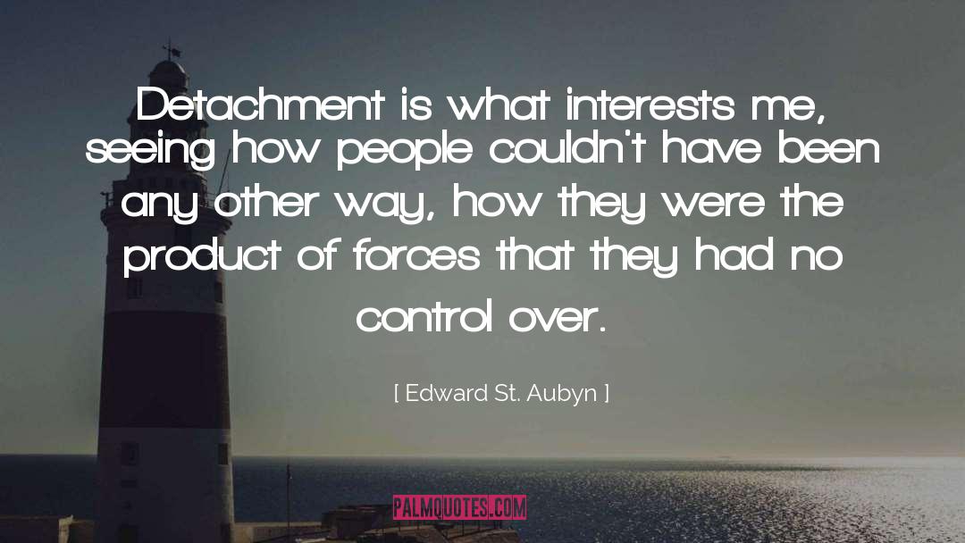 Edward St. Aubyn Quotes: Detachment is what interests me,