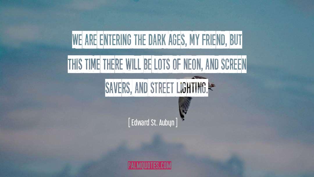 Edward St. Aubyn Quotes: We are entering the Dark