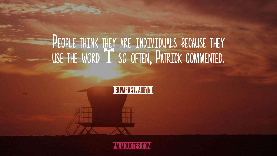 Edward St. Aubyn Quotes: People think they are individuals