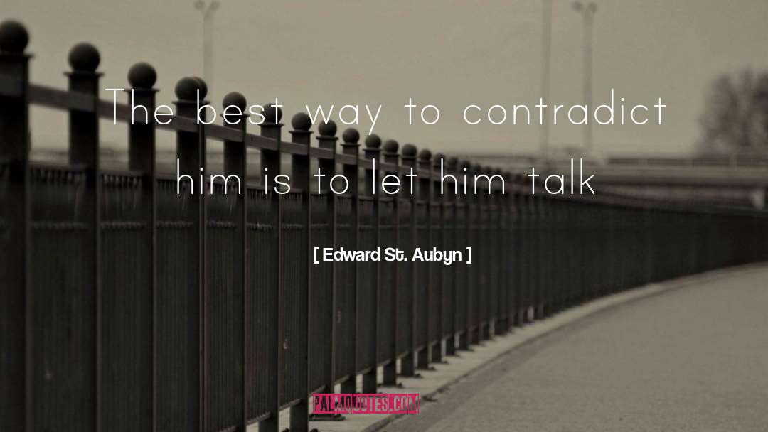 Edward St. Aubyn Quotes: The best way to contradict