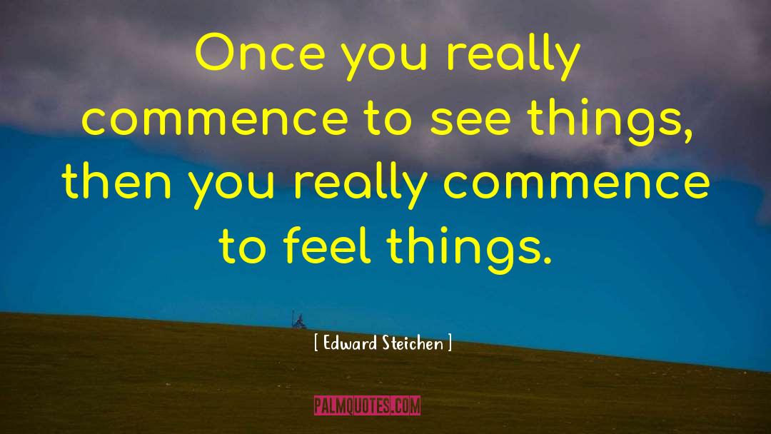 Edward Steichen Quotes: Once you really commence to