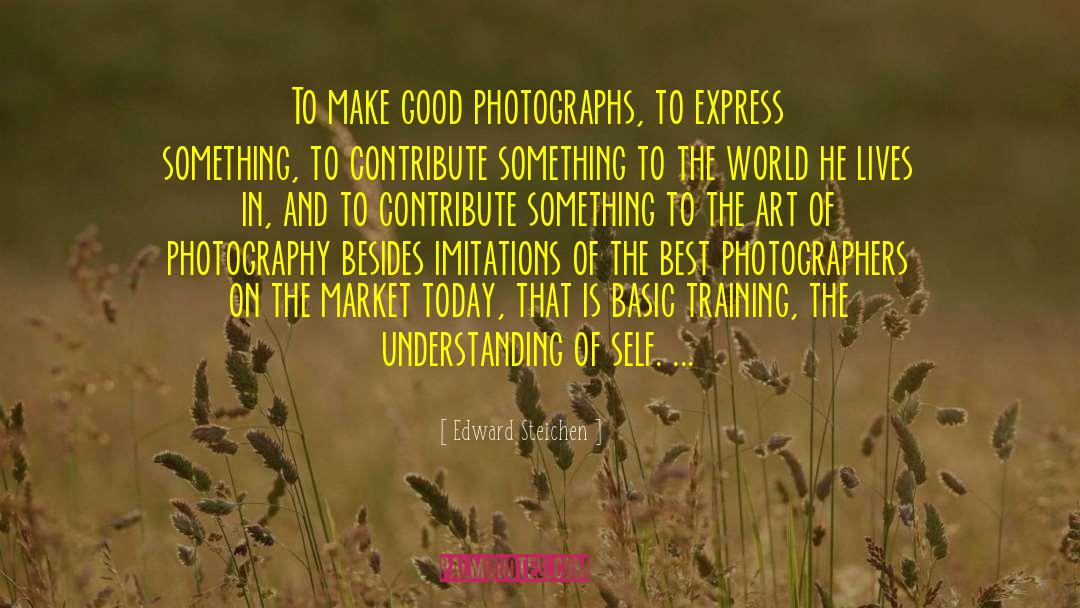 Edward Steichen Quotes: To make good photographs, to