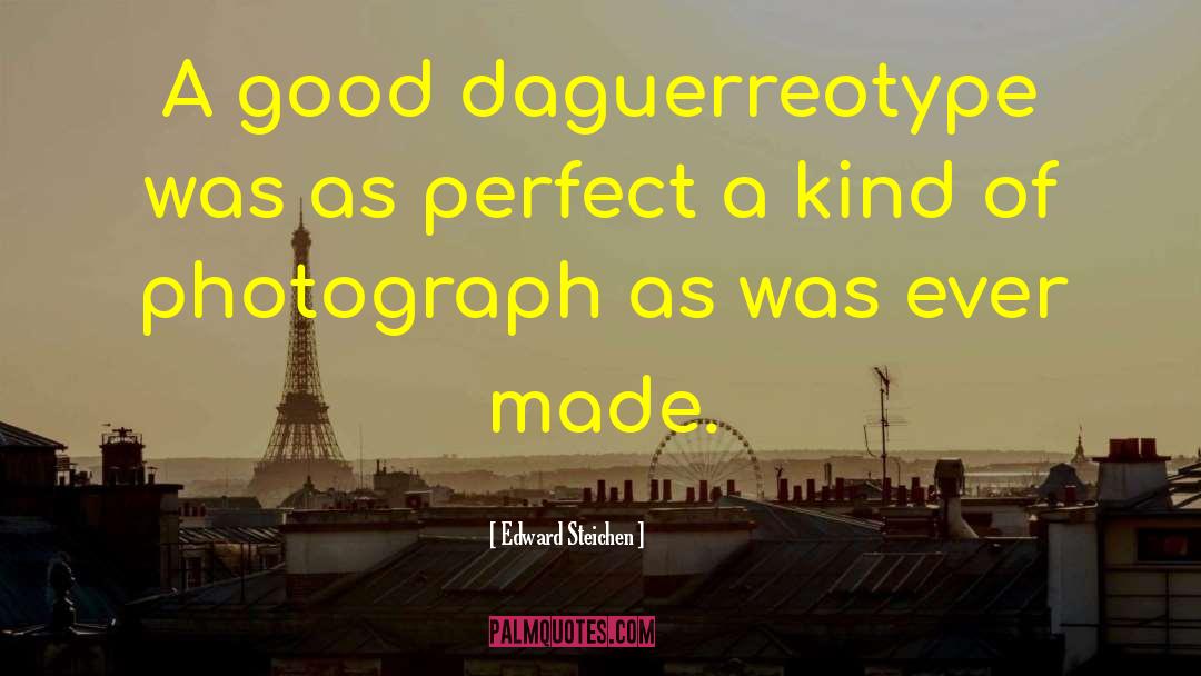 Edward Steichen Quotes: A good daguerreotype was as