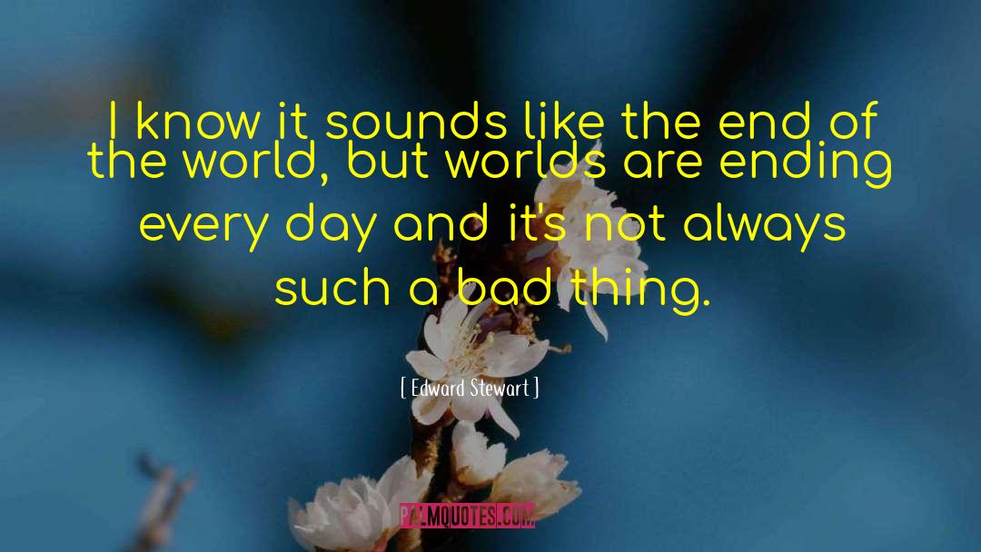 Edward Stewart Quotes: I know it sounds like