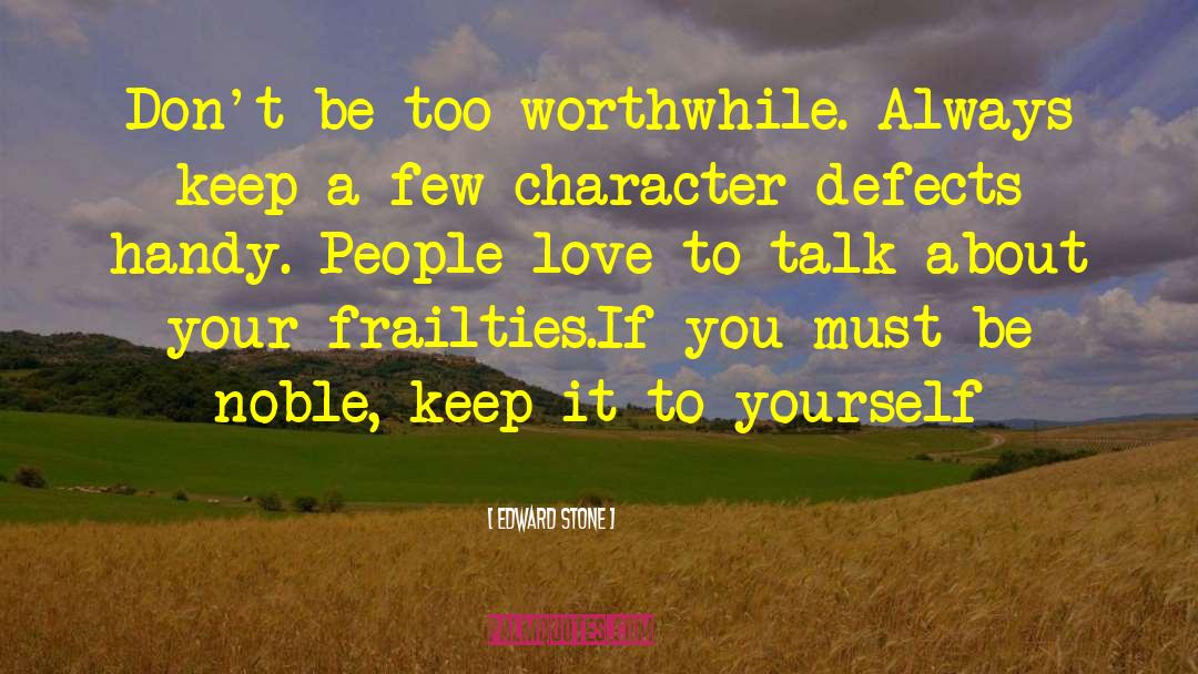 Edward Stone Quotes: Don't be too worthwhile. Always