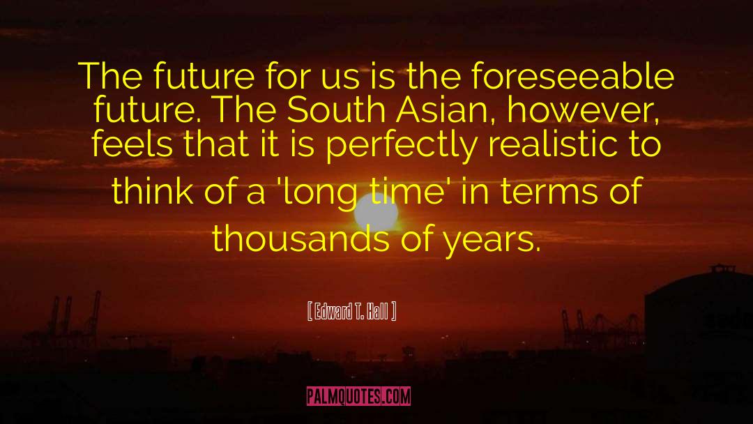 Edward T. Hall Quotes: The future for us is