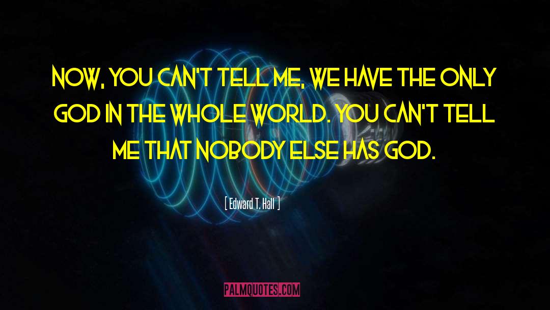 Edward T. Hall Quotes: Now, you can't tell me,