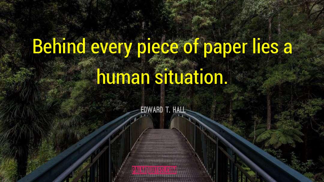 Edward T. Hall Quotes: Behind every piece of paper