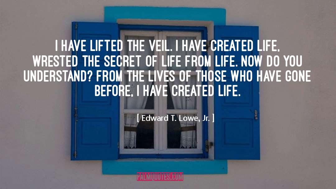 Edward T. Lowe, Jr. Quotes: I have lifted the veil.