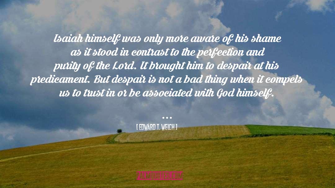 Edward T. Welch Quotes: Isaiah himself was only more