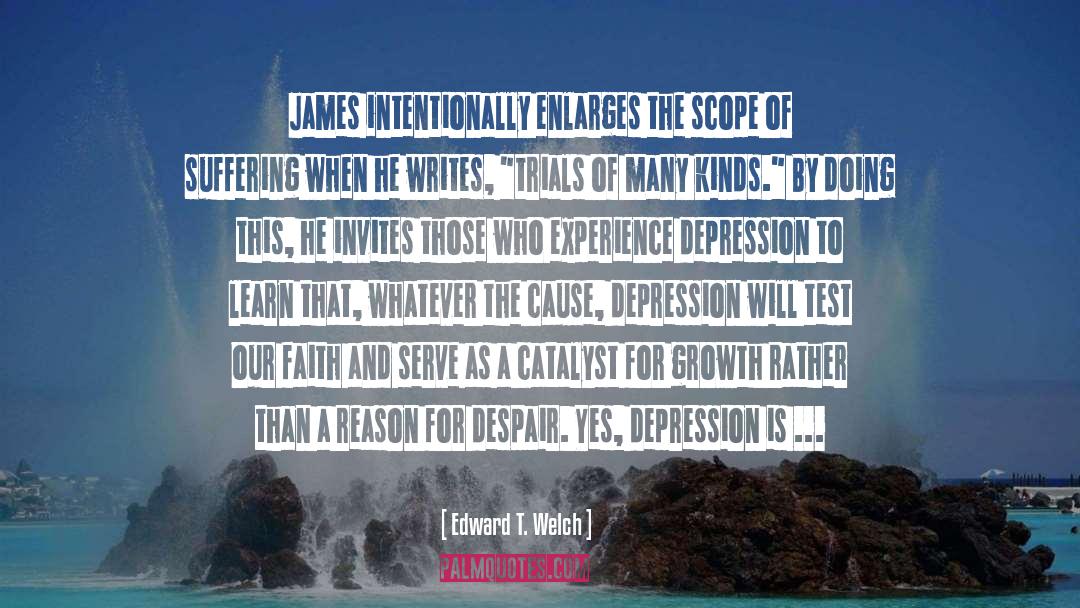 Edward T. Welch Quotes: James intentionally enlarges the scope