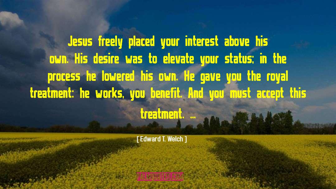 Edward T. Welch Quotes: Jesus freely placed your interest