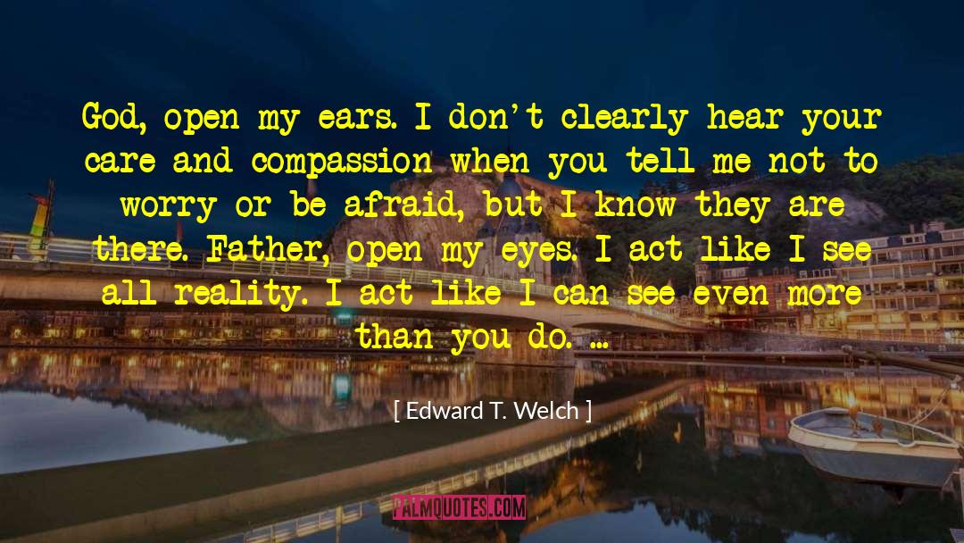 Edward T. Welch Quotes: God, open my ears. I