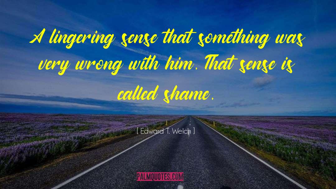 Edward T. Welch Quotes: A lingering sense that something