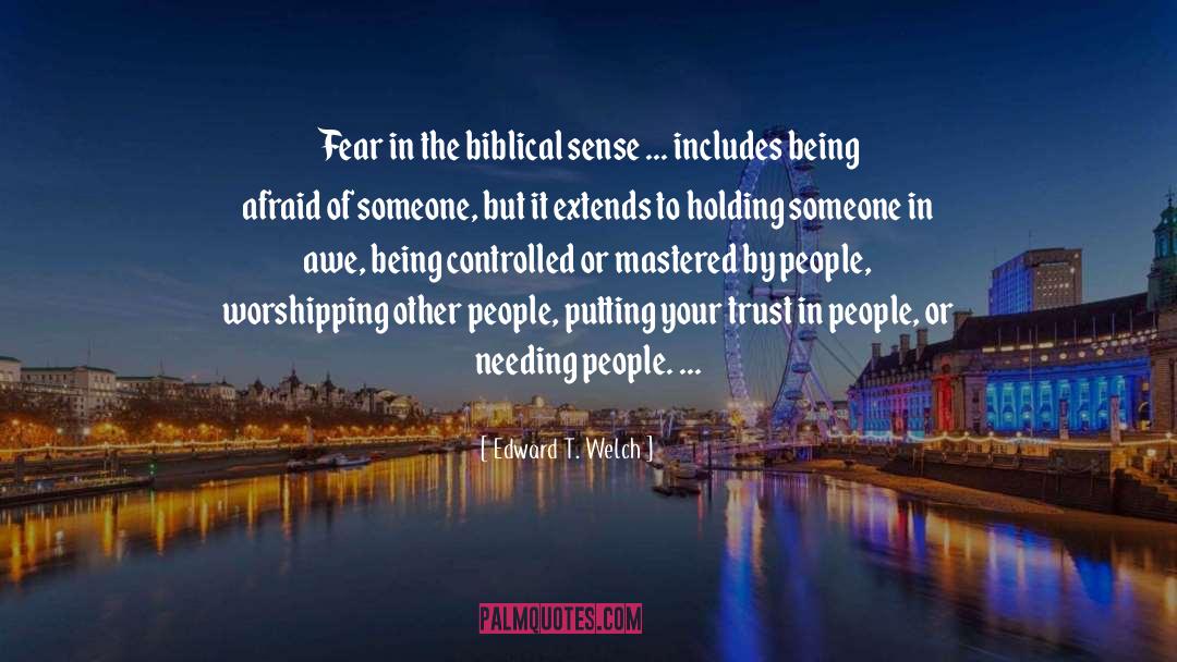 Edward T. Welch Quotes: Fear in the biblical sense