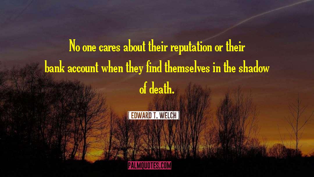 Edward T. Welch Quotes: No one cares about their