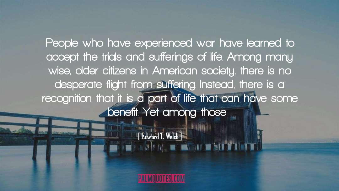 Edward T. Welch Quotes: People who have experienced war