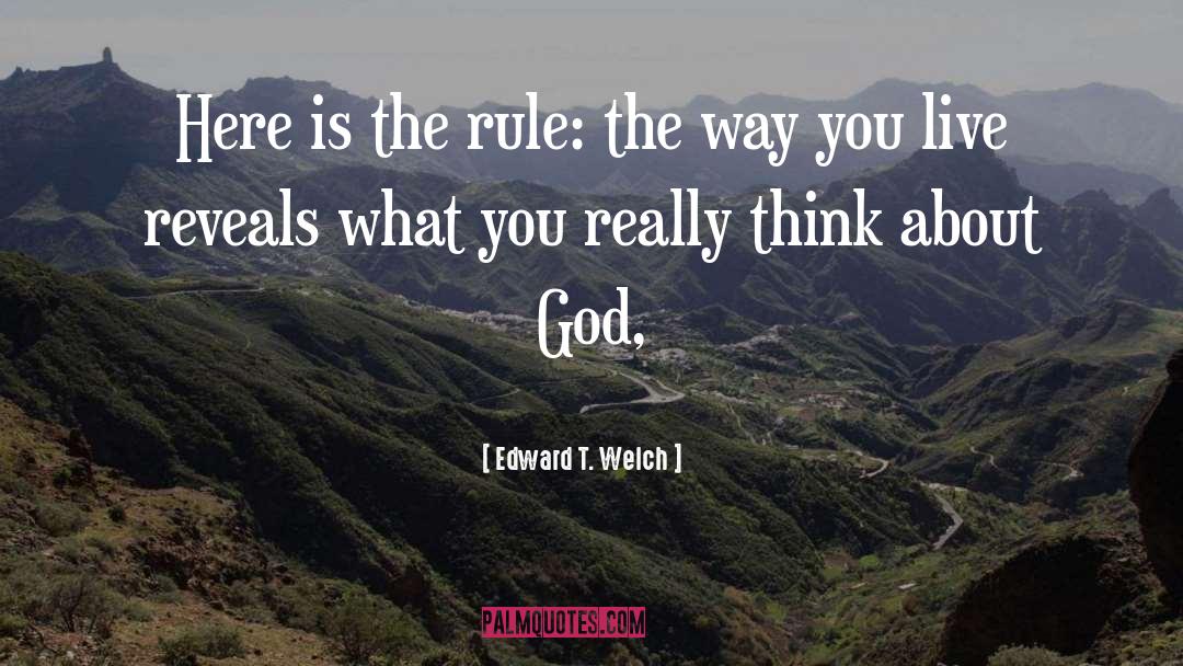 Edward T. Welch Quotes: Here is the rule: the