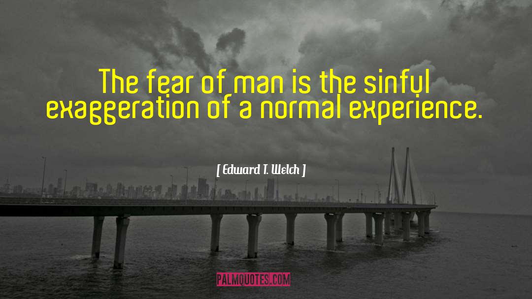 Edward T. Welch Quotes: The fear of man is