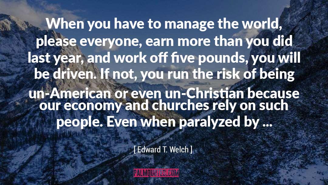 Edward T. Welch Quotes: When you have to manage