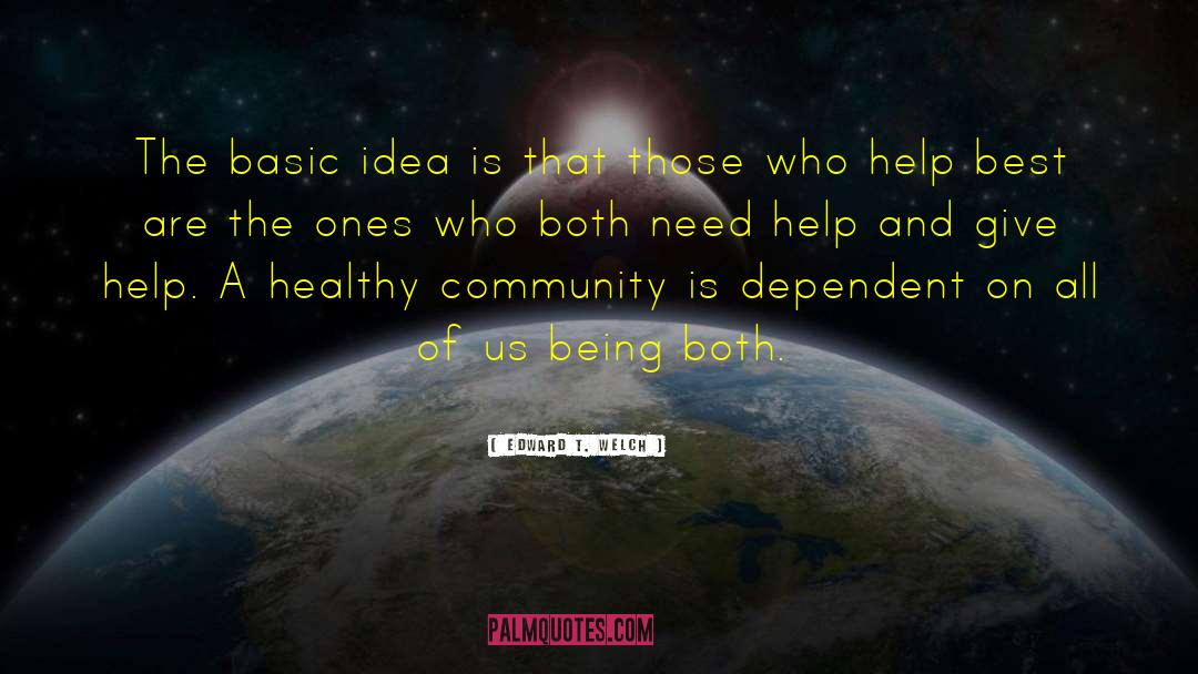 Edward T. Welch Quotes: The basic idea is that