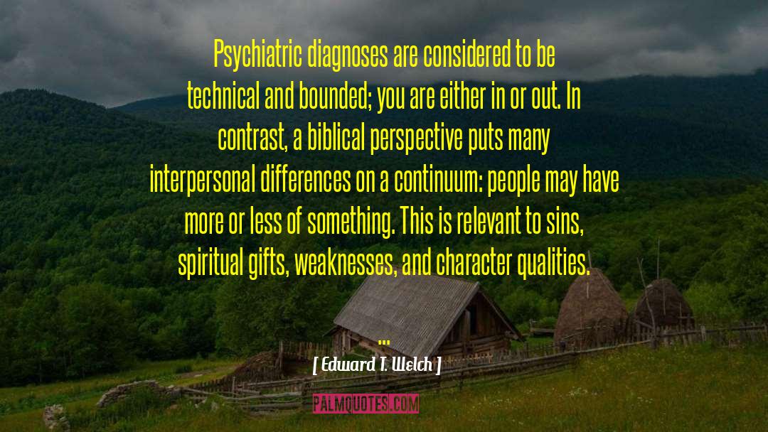 Edward T. Welch Quotes: Psychiatric diagnoses are considered to