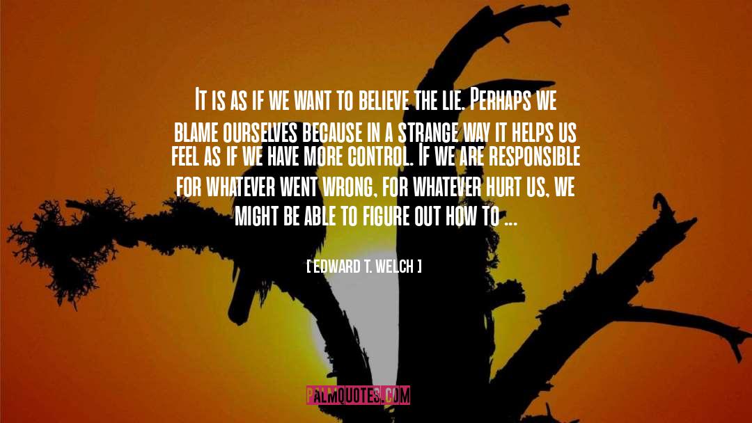 Edward T. Welch Quotes: It is as if we