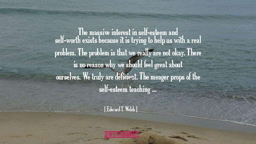 Edward T. Welch Quotes: The massive interest in self-esteem
