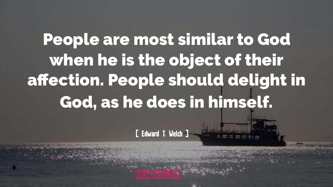 Edward T. Welch Quotes: People are most similar to