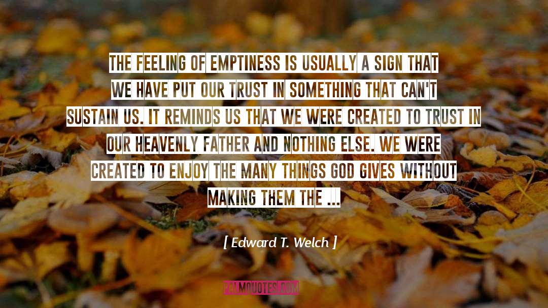 Edward T. Welch Quotes: The feeling of emptiness is