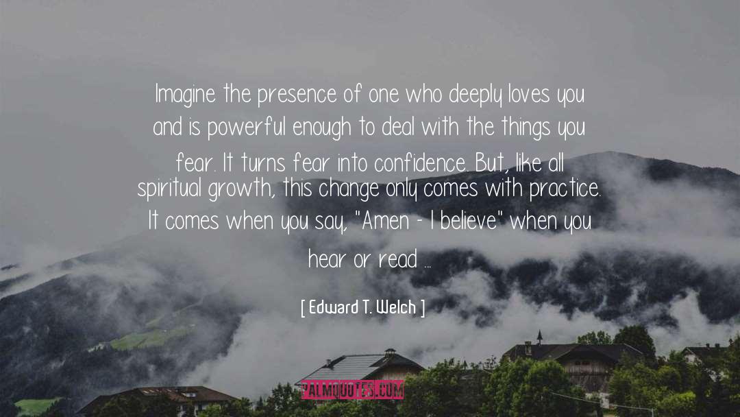 Edward T. Welch Quotes: Imagine the presence of one