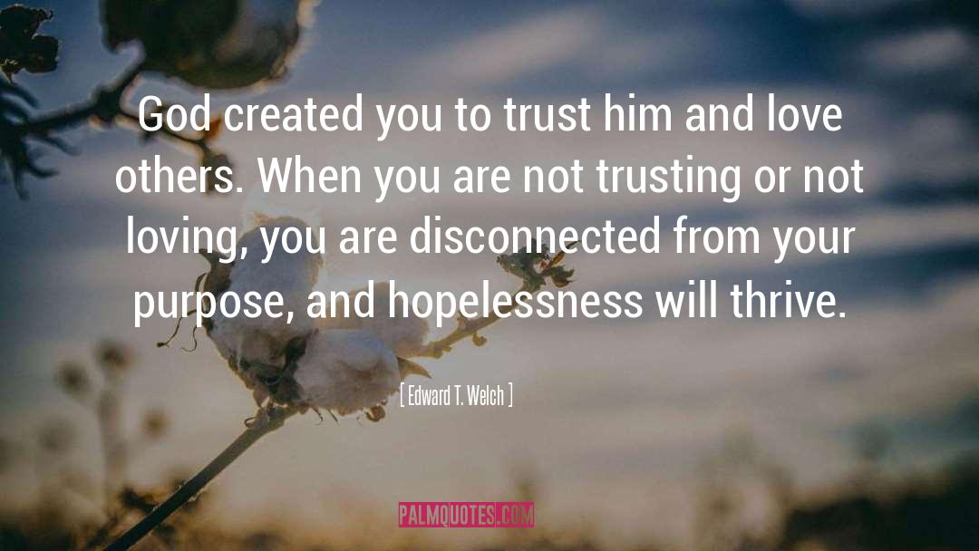 Edward T. Welch Quotes: God created you to trust