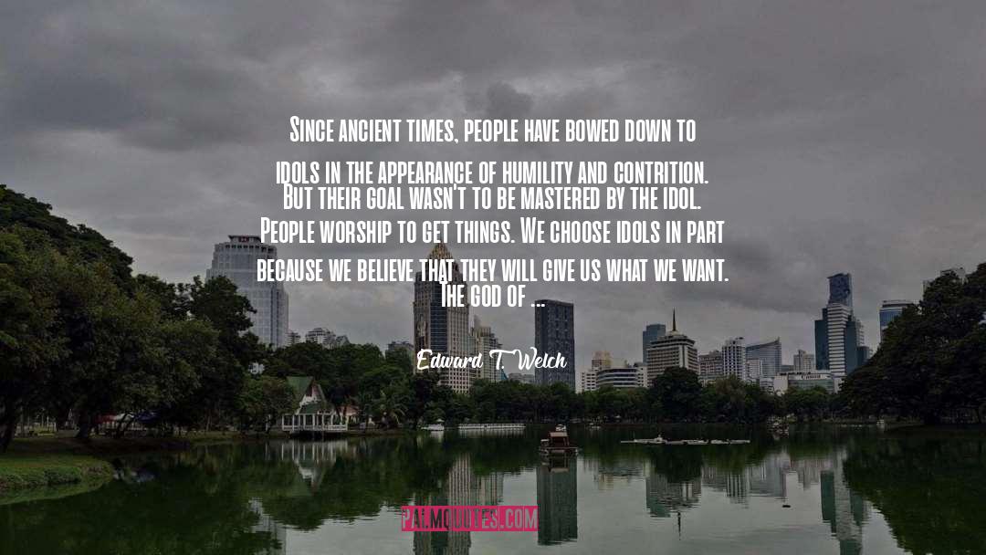 Edward T. Welch Quotes: Since ancient times, people have