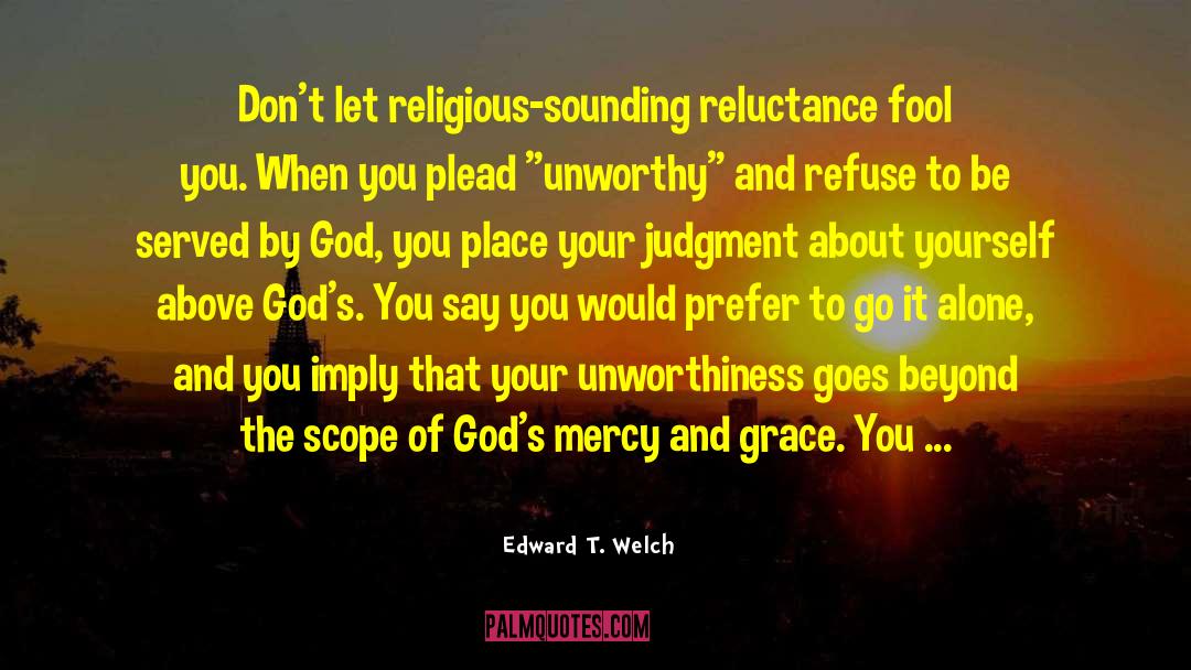 Edward T. Welch Quotes: Don't let religious-sounding reluctance fool