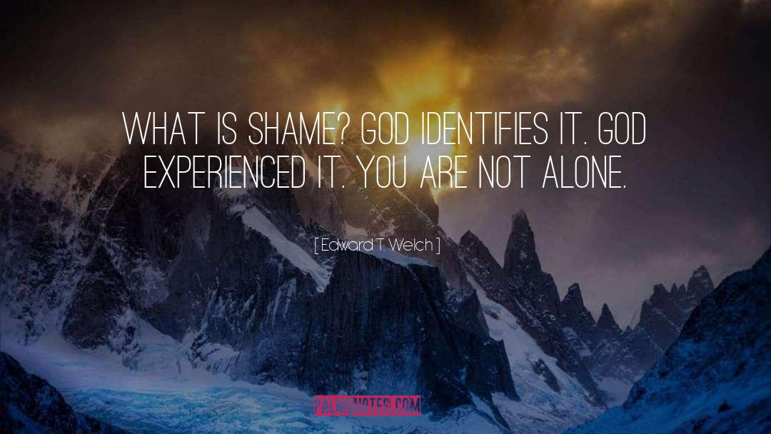 Edward T. Welch Quotes: What is shame? <br>God identifies