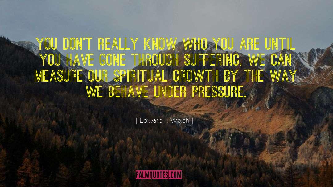 Edward T. Welch Quotes: You don't really know who