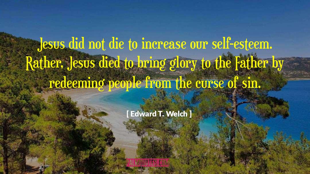 Edward T. Welch Quotes: Jesus did not die to